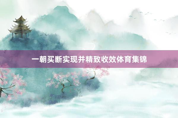 一朝买断实现并精致收效体育集锦
