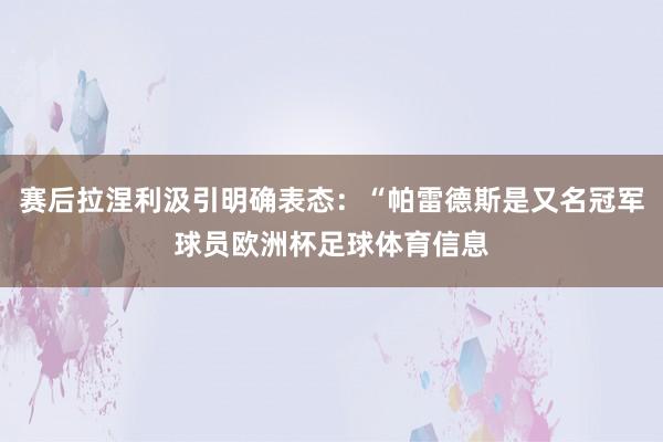 赛后拉涅利汲引明确表态：“帕雷德斯是又名冠军球员欧洲杯足球体育信息