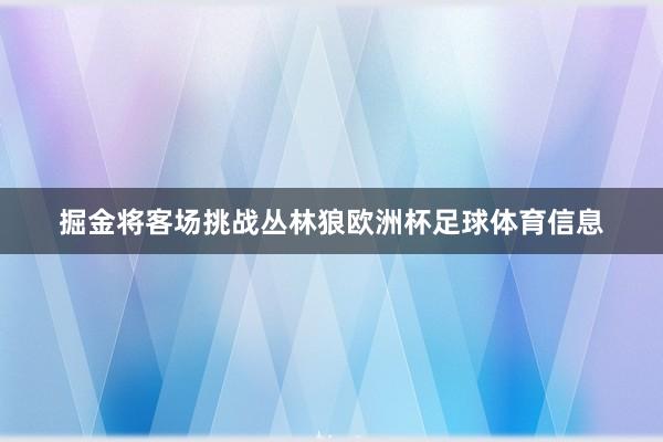 掘金将客场挑战丛林狼欧洲杯足球体育信息